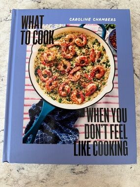 'What to Cook When You Don't Feel Like Cooking' - hardcover by Caroline Chambers